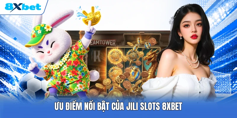 Ưu điểm nổi bật của JILI Slots 8XBET