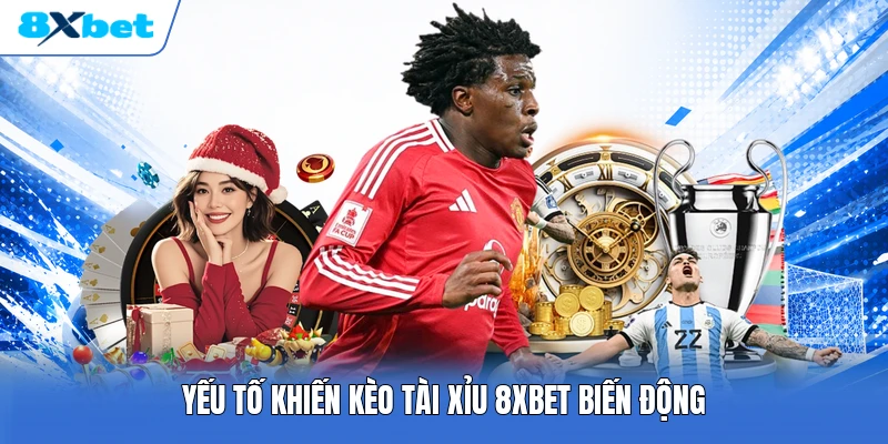 Yếu tố khiến kèo tài xỉu 8XBET biến động